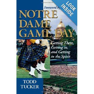 Notre Dame Game Day: Getting There, Getting In, and Getting in the Spirit: Todd Tucker, Lou Holtz: 9781888698305: Books