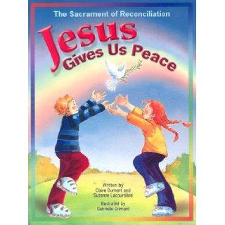 Jesus Gives Us Peace: The Sacrament of Reconciliation: Claire Dumont, Suzanne Lacoursiere, Gabrielle Grimard: 9780819839848: Books