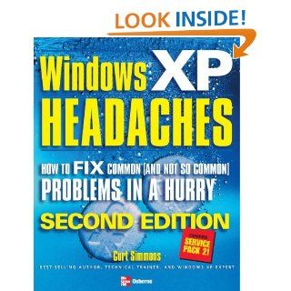 Windows XP Headaches: How to Fix Common (and Not So Common) Problems in a Hurry, Second Edition: Curt Simmons: 9780072259209: Books