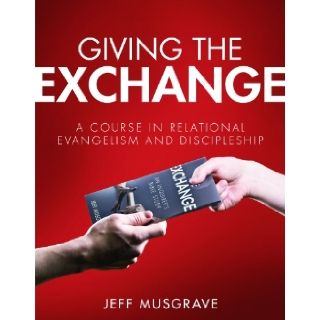 Giving the Exchange: A Course in Relational Evangelism and Discipleship: Jeff Musgrave: 9781606821855: Books
