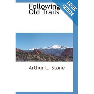 Following Old Trails: Arthur L. Stone: 9780559893766: Books