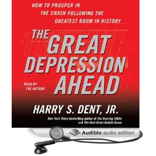 The Great Depression Ahead: How to Prosper in the Crash That Follows the Greatest Boom in History (Audible Audio Edition): Harry S. Dent: Books