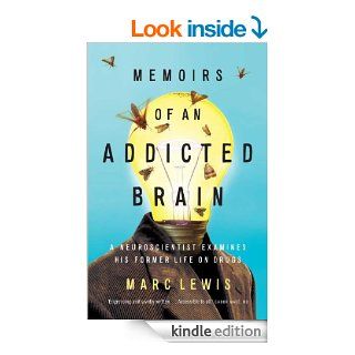 Memoirs of an Addicted Brain: a neuroscientist examines his former life on drugs eBook: Marc Lewis: Kindle Store