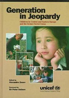 Generation in Jeopardy: Children in Central and Eastern Europe and the Former Soviet Union: United Nations Children's Fund (Unicef), Alexander Zouev, UNICEF: 9780765601216: Books