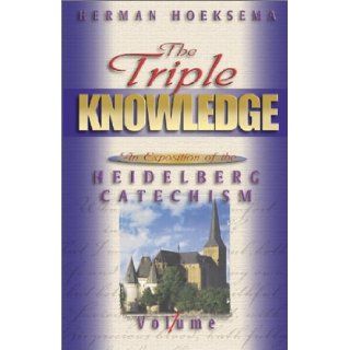 The Triple Knowledge: An Exposition of the Heidelberg Catechism (Volume 1): Herman Hoeksema: 9780916206062: Books