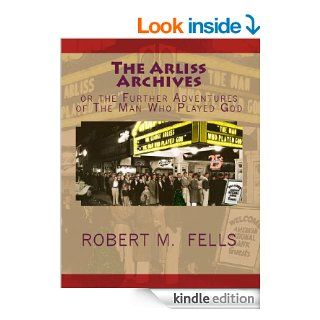 The Arliss Archives, or The Further Adventures of The Man Who Played God eBook: Robert M. Fells: Kindle Store