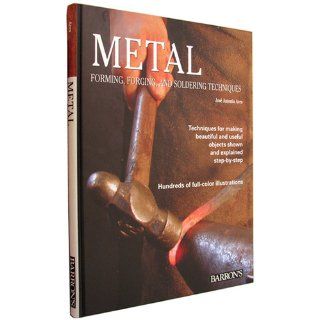 Metal: Forming, Forging, and Soldering Techniques: Jose Antonio Ares: 9780764158964: Books