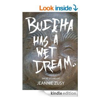 Buddha has a Wet Dream eBook: Jeannie Zusy: Kindle Store