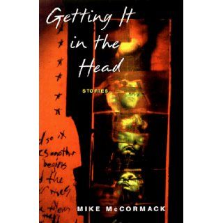 Getting It in the Head: Stories: Mike McCormack: 9780805053715: Books