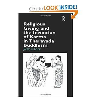 Religious Giving and the Invention of Karma in Theravada Buddhism (Routledge Studies in Asian Religion) (9780700715060): James Egge: Books
