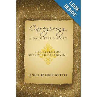 Caregiving: A Daughter's Story: Life After Loss   Surviving Caregiving: Janice Baldon Gutter: 9781449025045: Books