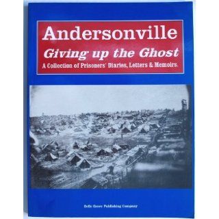 Andersonville Giving Up the Ghost: Diaries & Recollections of the Prisoners.: William Styple, Nancy Styple, Jack Fitzpatrick, Bill Dekker, Bruce Jones: 9781883926069: Books