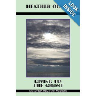 Giving up the Ghost: A Georgia Mountain Mystery: Heather Olson: 9781456754105: Books