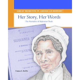 Her Story, Her Words: The Narrative of Sojourner Truth (Great Moments in American History): Frances E. Ruffin: 9780823943876: Books