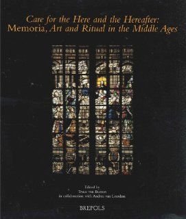 Care for the Here and the Hereafter: Memoria, Art and Ritual in the Middle Ages (Museums at the Crossroads) (9782503515083): T. Van Bueren: Books
