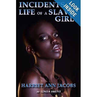 Incidents in the Life of a Slave Girl: Written By Herself: Harriet Ann Jacobs, Linda Brent: 9780615856322: Books