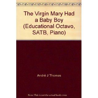 The Virgin Mary Had a Baby Boy (Educational Octavo, SATB, Piano): Andr J Thomas: 9781429128827: Books