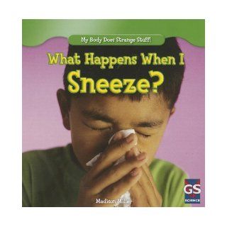 What Happens When I Sneeze? (My Body Does Strange Stuff (Gareth Stevens)) Madison Miller 9781433993435 Books