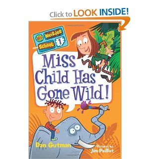 Miss Child Has Gone Wild! (My Weirder School, Book 1): Dan Gutman, Jim Paillot: 9780061969164: Books