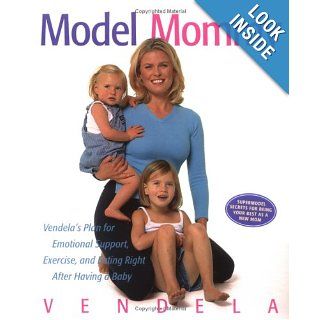 Model Mommy: Vendela's Plan for Emotional Support, Exercise, and Eating Right After Having a Baby: Vendela Kirsebom: Books