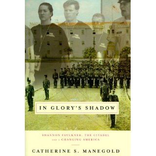 In Glory's Shadow Shannon Faulkner, The Citadel, and a Changing America Catherine S. Manegold 9780679446354 Books