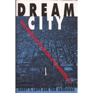 Dream City: Race, Power, and the Decline of Washington, D.C.: Harry S. Jaffe, Tom Sherwood: 9780671768461: Books