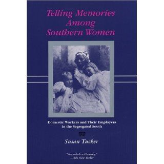 Telling Memories Among Southern Women Domestic Workers and Their Employers in the Segregated South Susan Tucker 9780807127995 Books