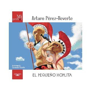 Mi primer Arturo Perez Reverte: El pequeno hoplita (Spanish Edition): Arturo Perez Reverte, Fernando Vicente: 9786071105929: Books