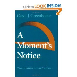 A Moment's Notice Time Politics across Culture Carol J. Greenhouse 9780801482281 Books
