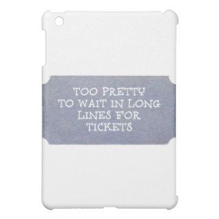 Too Pretty to Wait in Long Lines For Tickets iPad Mini Cases