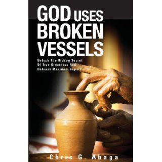 God Uses Broken Vessels Chris G. Abaga 9781627461900 Books