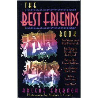 The Best Friends Book True Stories About Real Best Friends, Fun Things to Do With Your Best Friend, Solving Best Friend Problems, Long Distance Fri (9780915793778) Arlene Erlbach, Stephen J. Carrera Books
