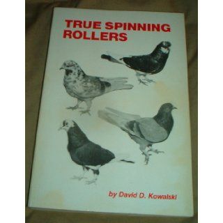 True spinning rollers: The complete step by step guide to breeding your own champion Birmingham Roller pigeons: David D Kowalski: Books