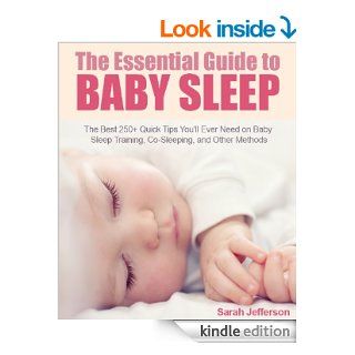 The Essential Guide to Baby Sleep: The Best 250+ Quick Tips You'll Ever Need on Sleep Training, Co Sleeping, and Other Methods eBook: Sarah Jefferson: Kindle Store