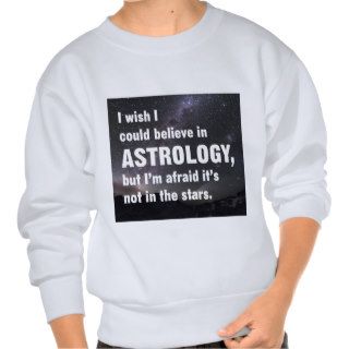 I wish I could believe in Astrology Pullover Sweatshirt