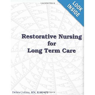 Restorative Nursing for Long Term Care (Restorative Nursing Program): RN, RAC CT Debra Collins: 9780983803812: Books