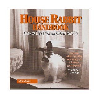 House Rabbit Handbook How to Live with an Urban Rabbit 5th Edition: 9780940920187: Books