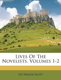 Lives Of The Novelists, Volumes 1 2 (9781173323745): Sir Walter Scott: Books