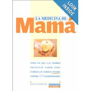 La Medicina De Mama: Todo Lo Que Las Madres Necesitan Saber Para Cuidar a Su Familia Entera Contra 109 Enfermedades (Spanish Edition): Editors of Prevention Health Books for Women: 9781579545093: Books