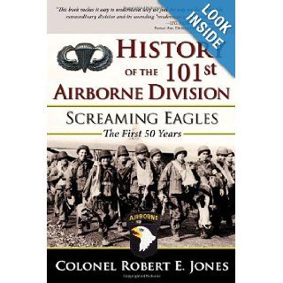 History of the 101st Airborne Division Screaming Eagles The First 50 Years Robert E Jones 9781596527461 Books