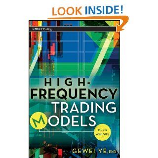 High Frequency Trading Models + Website (Wiley Trading) eBook: Gewei Ye: Kindle Store