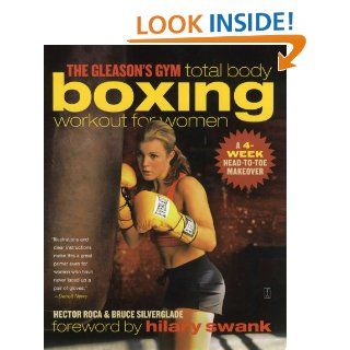 The Gleason's Gym Total Body Boxing Workout for Women: A 4 Week Head to Toe Makeover   Kindle edition by Hector Roca, Bruce Silverglade, Hilary Swank. Health, Fitness & Dieting Kindle eBooks @ .