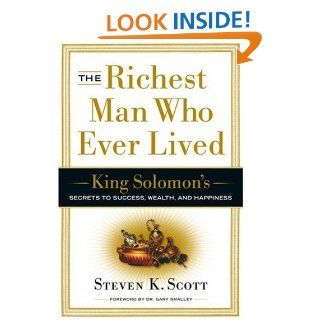 The Richest Man Who Ever Lived: King Solomon's Secrets to Success, Wealth, and Happiness   Kindle edition by Steven K. Scott. Religion & Spirituality Kindle eBooks @ .
