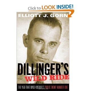Dillinger's Wild Ride: The Year That Made America's Public Enemy Number One (9780195304831): Elliott J. Gorn: Books