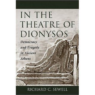 In the Theatre of Dionysos: Democracy and Tragedy in Ancient Athens (9780786429936): Richard C. Sewell: Books