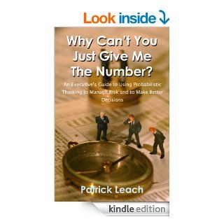 Why Can't You Just Give Me The Number?Guide to Using Probabilistic Thinking to Manage Risk and to Make Better Decisions eBook: Patrick Leach: Kindle Store