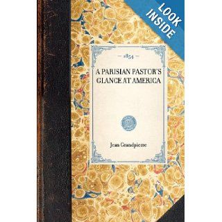 Parisian Pastor's Glance at America (Travel in America): Jean Grandpierre: 9781429003056: Books