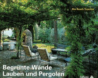 Begrnte Wnde, Lauben und Pergolen: Gestalten mit Kletterpflanzen und Spalierobst: Zita Bauch Troschke: Bücher