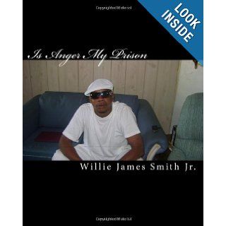Is Anger My Prison: Or Did I Build It?: Willie James Smith Jr., W J Smith Jr.: 9781449909871: Books