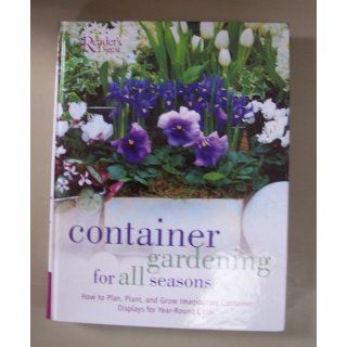 Container Gardening for all Seasons: How to Plan, Plant and Grow Container Displays for Year Round Color: Reader's Digest: 9780762104291: Books